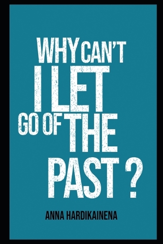 Why Can't I Let Go of the Past?