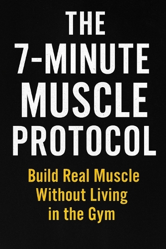 The 7-Minute Muscle Protocol