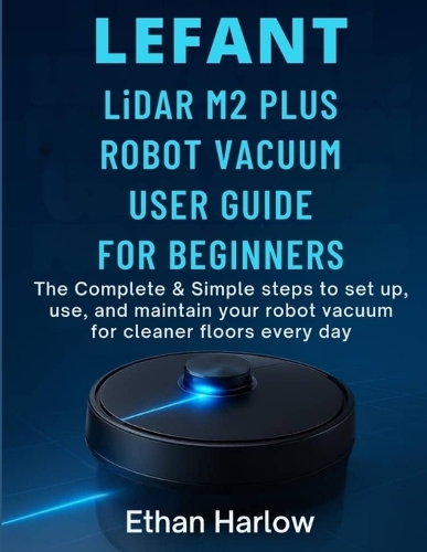 LEFANT LiDAR M2 PLUS ROBOT VACUUM USER GUIDE FOR BEGINNERS