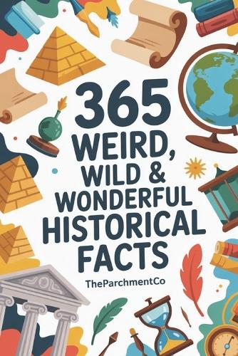 365 Weird, Wild & Wonderful Historical Facts