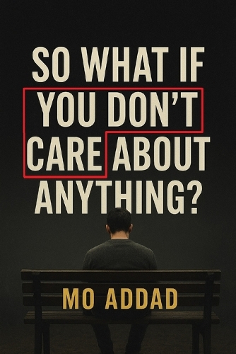 So What If You Don't Care About Anything ?
