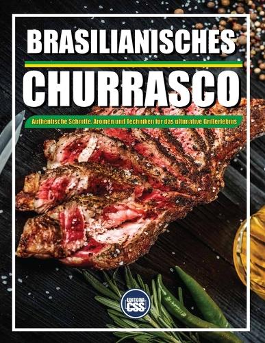 Brazilian BBQ Authentische Schnitte, Aromen Und Techniken Für Das Ultimative Grillerlebnis