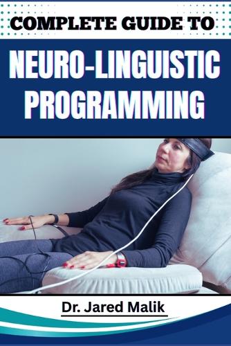 Complete Guide to Neuro-Linguistic Programming