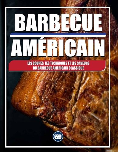BARBECUE AMÉRICAIN - Les coupes, les techniques et les saveurs du barbecue américain classique