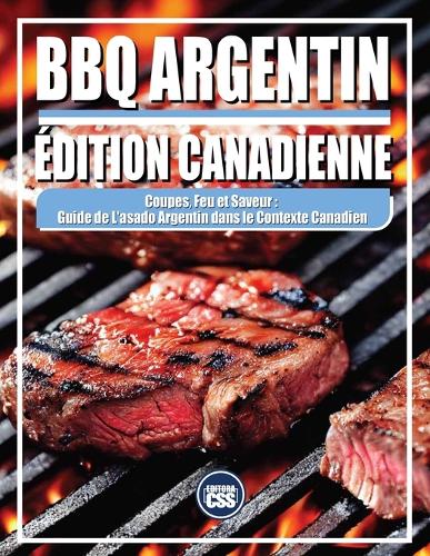 BBQ ARGENTIN - ÉDITION CANADIENNE - Coupes, feu et saveur