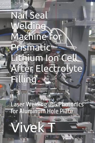 Nail Seal Welding Machine for Prismatic Lithium Ion Cell After Electrolyte Filling