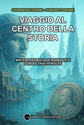 Viaggio al centro della Storia - Misteri, tecnologie avanzate e conoscenze perdute