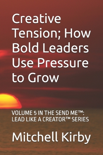 Creative Tension; How Bold Leaders Use Pressure to Grow