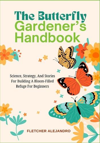 The Butterfly Gardener's Handbook