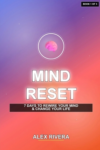 Mind Reset - 7 Days to Rewire Your Mind and Change Your Life