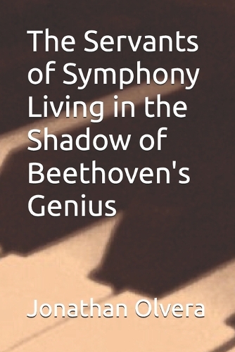The Servants of Symphony Living in the Shadow of Beethoven's Genius