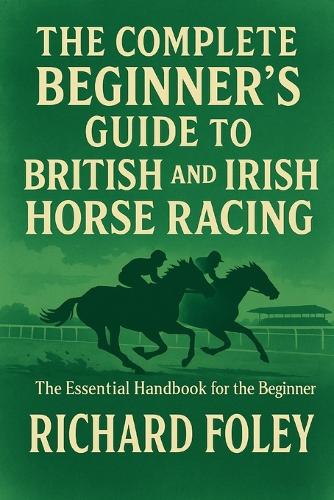The Complete Beginner's Guide To British And Irish Horse Racing
