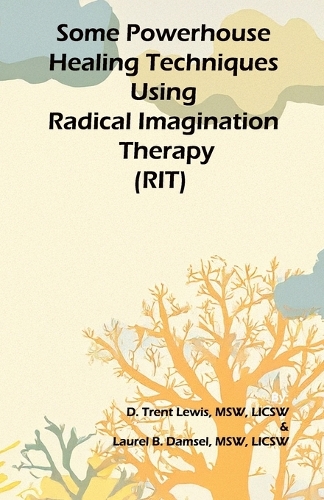 Some Powerhouse Healing Techniques Using Radical Imagination Therapy