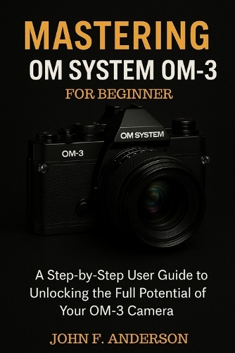 Mastering OM System OM-3 For Beginner