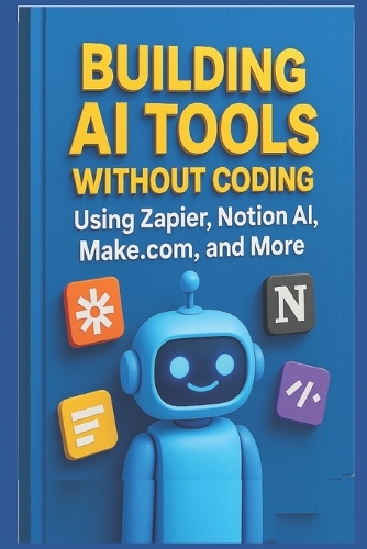 Building AI Tools Without Coding Using Zapier, Notion AI, Make.com, and More