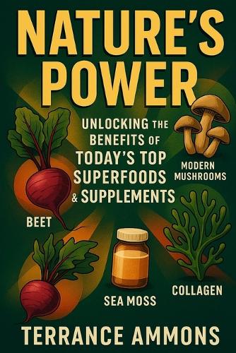 Nature's Power Unlocking the Benefits of Today's Top Superfoods & Supplements