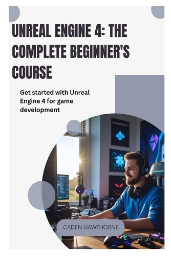 Unreal Engine 4 The Complete Beginner's Course