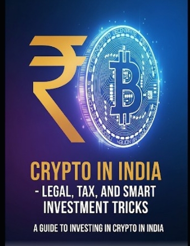 Crypto in India-Legal, Tax, and Smart Investment Tricks