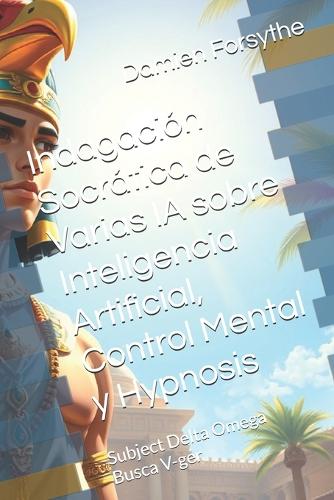 Indagación Socrática de Varias IA sobre Inteligencia Artificial, Control Mental y Hypnosis