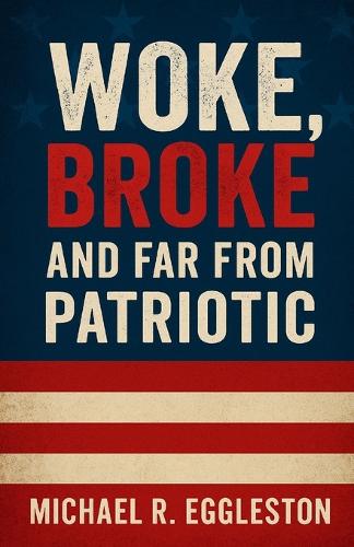Woke, Broke, and Far From Patriotic