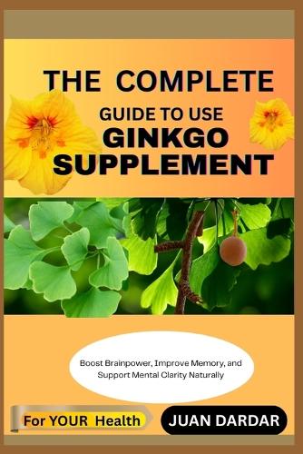 The Complete Guide to Use Ginkgo Supplement