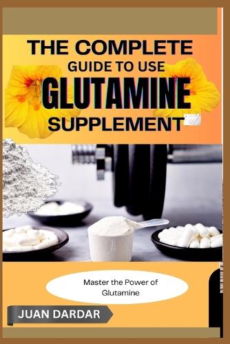 The Complete Guide to Use Glutamine Supplement
