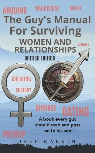 The Guy's Manual for Surviving Women and Relationships (British Edition)