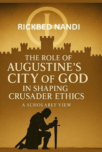 The Role Of Augustine's City Of God In Shaping Crusader Ethics