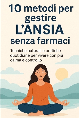 10 Metodi Per Gestire l'Ansia Senza Farmaci