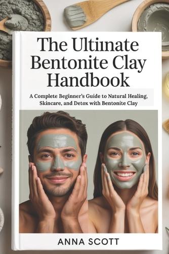 The Ultimate Bentonite Clay Handbook