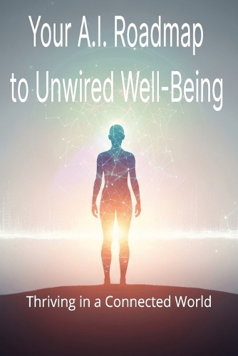 Your A.I. Roadmap to Unwired Well-Being