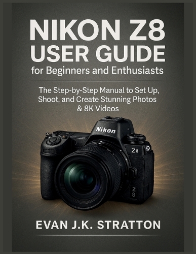 Nikon Z8 User Guide for Beginners and Enthusiasts