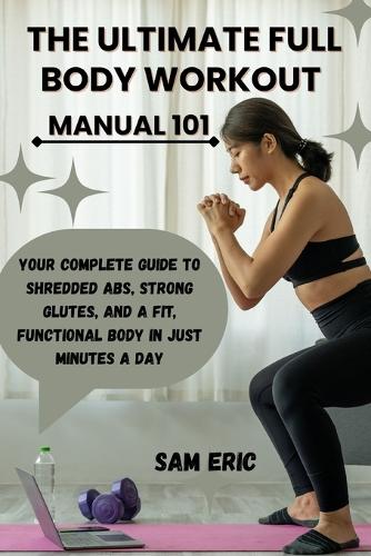 The Ultimate Full Body Workout Manual 101