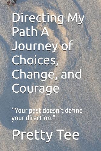 Directing My Path A Journey of Choices, Change, and Courage