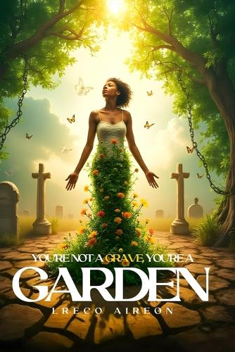 You're Not a Grave, You're a Garden