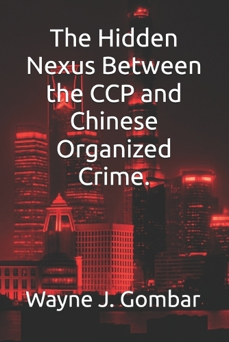 The Hidden Nexus Between the CCP and Chinese Organized Crime.