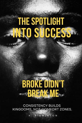 The Spotlight Into Success - Broke Didn't Break Me