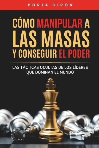Cómo manipular a las masas y conseguir el poder