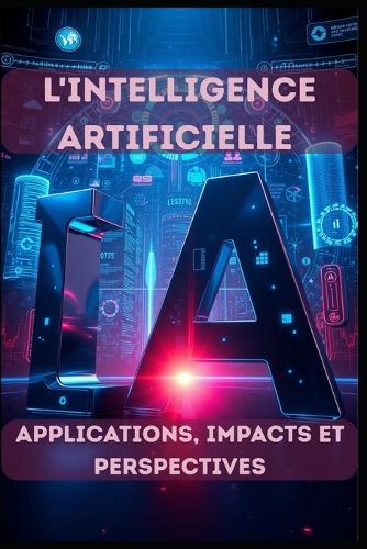 L'Intelligence Artificielle - Applications, Impacts et Perspectives