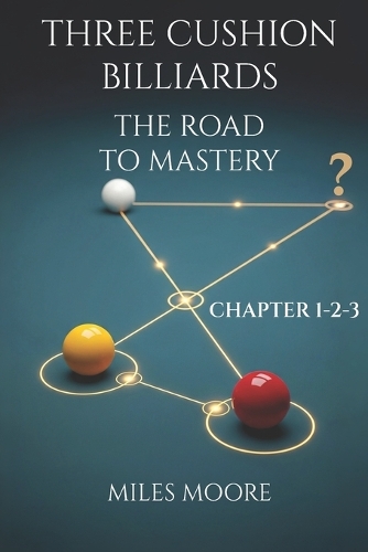 Three Cushion Billiards - The Road to Mastery - Chapter 1-2-3