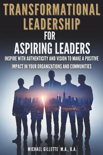 Transformational Leadership For Aspiring Leaders