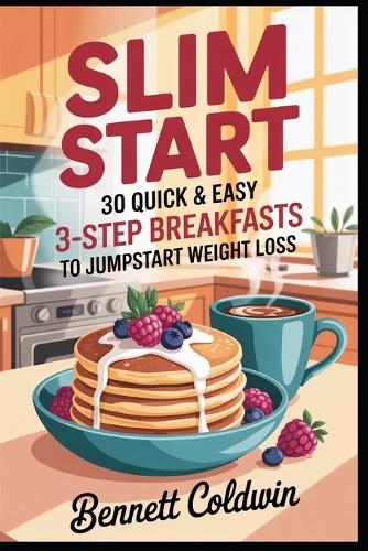 Slim Start 30 Quick & Easy 3-Step Breakfasts to Jumpstart Weight Loss