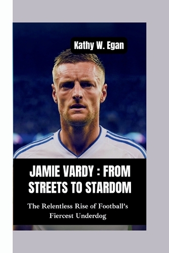 Jamie Vardy-From Streets to Stardom