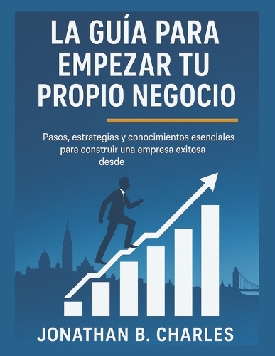 La Guía Para Empezar Tu Propio Negocio