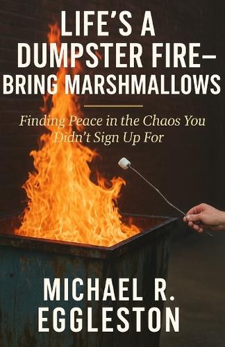 Life's a Dumpster Fire - Bring Marshmallows