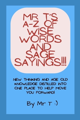 Mr T's A-Z of Wise Words and Sage Sayings!!!