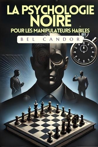 La Psychologie Noire Pour Les Manipulateurs Habiles