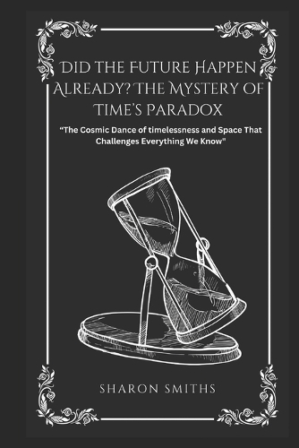 Did the Future Happen Already? The Mystery of Time's Paradox