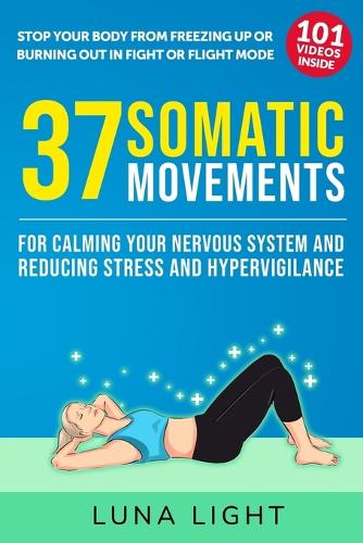 37 Somatic Movements For Calming Your Nervous System and Reducing Stress and Hypervigilance