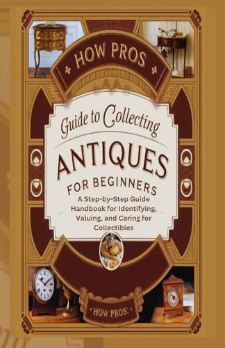 How Pros Guide to Collecting antiques for beginners